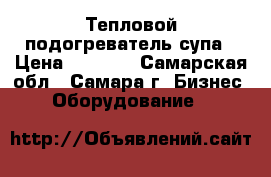 Тепловой подогреватель супа › Цена ­ 2 000 - Самарская обл., Самара г. Бизнес » Оборудование   